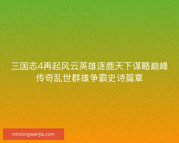 三国志4再起风云英雄逐鹿天下谋略巅峰传奇乱世群雄争霸史诗篇章