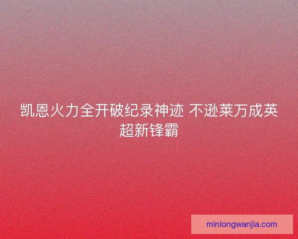 凯恩火力全开破纪录神迹 不逊莱万成英超新锋霸